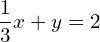 \dfrac{1}{3}x+y=2