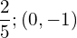 \dfrac{2}{5};\left(0,-1\right)