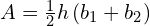 A=\frac{1}{2}h\left({b}_{1}+{b}_{2}\right)