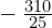 -\phantom{\rule{0.2em}{0ex}}\frac{310}{25}