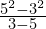 \frac{{5}^{2}-{3}^{2}}{3-5}