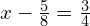 x-\frac{5}{8}=\frac{3}{4}