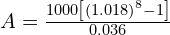 A = \frac{1000 \left[ \left( 1.018 \right)^{8}-1\right]}{0.036}