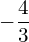 -\dfrac{4}{3}