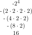 \begin{array}{c}\text{-}{2}^{4}\\ \text{-}\left(2\cdot2\cdot2\cdot2\right)\\ \text{-}\left(4\cdot2\cdot2\right)\\ \text{-}\left(8\cdot2\right)\\ 16\end{array}