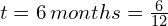 t = 6 \, months = \frac{6}{12}