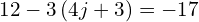 12-3\left(4j+3\right)=-17