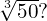 \sqrt[3]{50}?