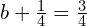 b+\frac{1}{4}=\frac{3}{4}