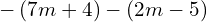 -\left(7m+4\right)-\left(2m-5\right)