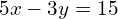 5x-3y=15