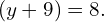 \text{−}\left(y+9\right)=8.