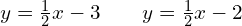 y=\frac{1}{2}x-3\phantom{\rule{2em}{0ex}}y=\frac{1}{2}x-2