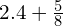 2.4+\frac{5}{8}