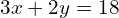 3x+2y=18