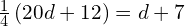 \frac{1}{4}\left(20d+12\right)=d+7