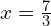 x = \frac{7}{3}