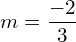 m=\dfrac{-2}{3}