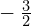 -\phantom{\rule{0.2em}{0ex}}\frac{3}{2}