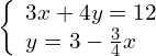 \left\{\begin{array}{c}3x+4y=12\hfill \\ y=3-\frac{3}{4}x\hfill \end{array}