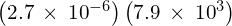 \left(2.7\phantom{\rule{0.2em}{0ex}}\times\phantom{\rule{0.2em}{0ex}}{10}^{-6}\right)\left(7.9\phantom{\rule{0.2em}{0ex}}\times\phantom{\rule{0.2em}{0ex}}{10}^{3}\right)