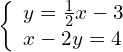 \left\{\begin{array}{c}y=\frac{1}{2}x-3\hfill \\ x-2y=4\hfill \end{array}