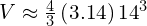 V\approx \frac{4}{3}\left(3.14\right){14}^{3}