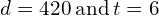 d=420\phantom{\rule{0.2em}{0ex}}\text{and}\phantom{\rule{0.2em}{0ex}}t=6