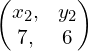 \begin{pmatrix}{x}_{2}, & {y}_{2} \\ 7, & 6\end{pmatrix}