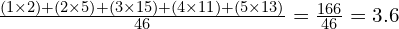 \frac{(1\times2) + (2\times5) + (3\times15)+(4\times11)+(5\times13)}{46} = \frac{166}{46} = 3.6 