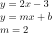 \begin{array}{l} y =2x-3 \\  y=mx+b\\  m =2 \end{array}