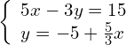 \left\{\begin{array}{c}5x-3y=15\hfill \\ y=-5+\frac{5}{3}x\hfill \end{array}