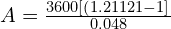 A = \frac{3600\left[ \left(1.21121 - 1 \right]}{0.048}