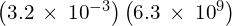 \left(3.2\phantom{\rule{0.2em}{0ex}}\times\phantom{\rule{0.2em}{0ex}}{10}^{-3}\right)\left(6.3\phantom{\rule{0.2em}{0ex}}\times\phantom{\rule{0.2em}{0ex}}{10}^{9}\right)