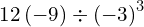 12\left(-9\right)\div{\left(-3\right)}^{3}