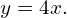 y=4x.