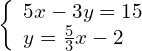 \left\{\begin{array}{c}5x-3y=15\hfill \\ y=\frac{5}{3}x-2\hfill \end{array}