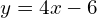 y=4x-6