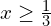 x\ge \frac{1}{3}