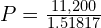 P = \frac{11,200}{1.51817}