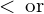 <\phantom{\rule{0.2em}{0ex}}\text{or}\phantom{\rule{0.2em}{0ex}}