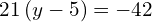 21\left(y-5\right)=-42