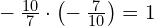 -\phantom{\rule{0.2em}{0ex}}\frac{10}{7}\cdot \left(-\phantom{\rule{0.2em}{0ex}}\frac{7}{10}\right)=1