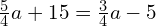 \frac{5}{4}a+15=\frac{3}{4}a-5