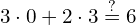 3\cdot 0+2\cdot 3\stackrel{?}{=}6