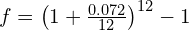 f = \left( 1 + \frac{0.072}{12} \right)^{12} - 1