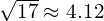 \sqrt{17}\approx 4.12