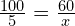 \frac{100}{5}=\frac{60}{x}