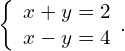 \left\{\begin{array}{c}x+y=2\hfill \\ x-y=4\hfill \end{array}.