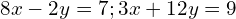 8x-2y=7;3x+12y=9